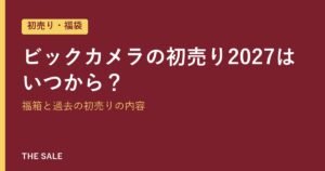 ビックカメラの初売り2027はいつから？福箱と過去の初売りの内容