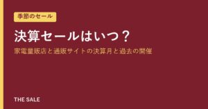 決算セールはいつ？家電量販店と通販サイトの決算月と過去の開催