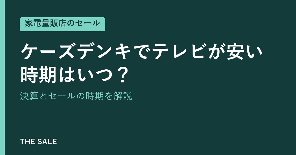 ケーズデンキでテレビが安い時期はいつ？決算とセールの時期を解説