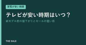 テレビが安い時期はいつ？新モデル前の値下がりとセールの狙い目