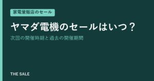 ヤマダ電機のセールはいつ？次回の開催時期と過去の開催期間