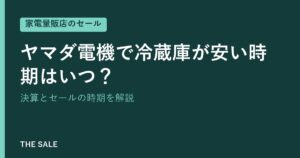 ヤマダ電機で冷蔵庫が安い時期はいつ？決算とセールの時期を解説