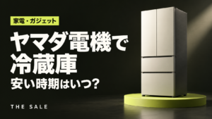 ヤマダ電機で冷蔵庫が安い時期はいつ？決算とセールの時期を解説